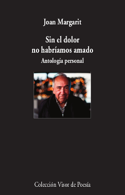 Portada del Libro Sin El Dolor No Habriamos Amado: Antologia Personal de Joan Margarit - 9788498953930