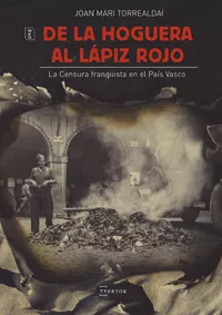Portada del Libro De La Hoguera Al Lapiz Rojo. La Censura Franquista En El Pais Vas Co de Joan Mari Torrealdai - 9788471486400