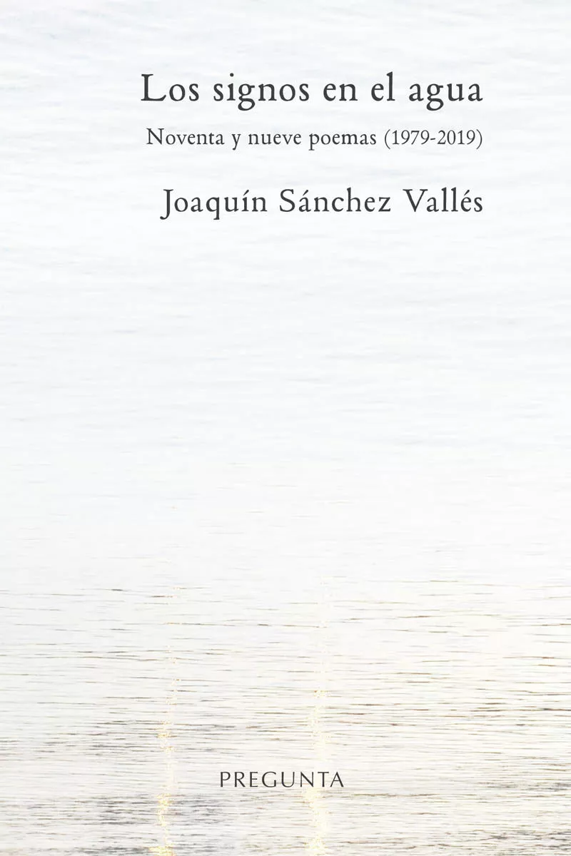 Portada del Libro Los Signos En El Agua: Noventa Y Nueve Poemas (1979-2019) de Joaquin Sanchez Valles - 9788417532185