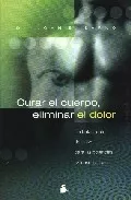 Portada del Libro Curar El Cuerpo Eliminar El Dolor: Un Tratamiento Definitivo Par A Las de John E. Sarno - 9788478085316