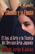Portada del Libro El Silencio Y La Flecha : El Zen El Arte Y La Tecnica Del Tiro C On Ar de Jordan Shidoshi - 9788496492813