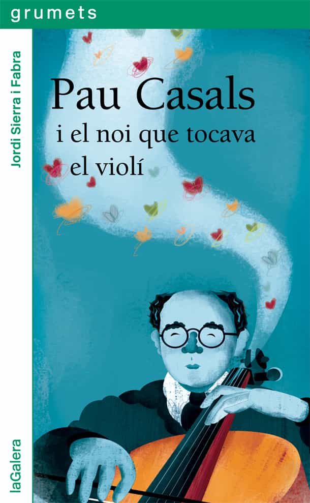 Portada del Libro Pau Casals I El Noi Que Tocava El Violí de Jordi Sierra I Fabra - 9788424667528