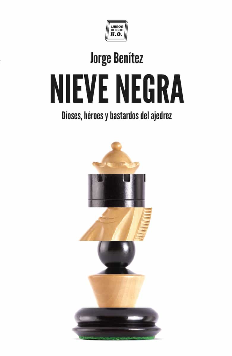 Portada del Libro Nieve Negra. Dioses Héroes Y Bastardos Del Ajedrez de Jorge Benitez Montañes - 9788417678302