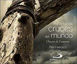 Portada del Libro Por Todas Las Cruces Del Mundo de Jorge Bergoglio Papa Francisco - 9788428558259