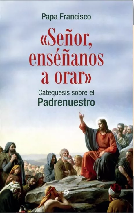 Portada del Libro Señor Enséñanos A Orar:Catequesis Sobre El Padrenuestro de Jorge Bergoglio Papa Francisco - 9788479666927