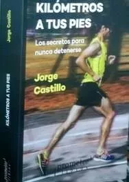 Portada del Libro Kilometros A Tus Pies: Los Secretos Para Nunca Detenerse de Jorge Castillo - 9789875749160