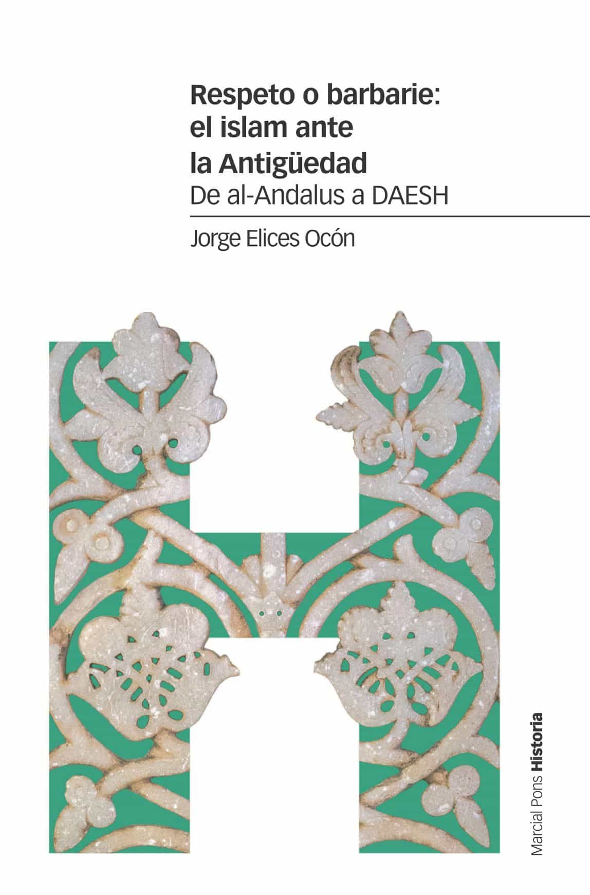 Portada del Libro Respeto O Barbarie: El Islam Ante La Antigüedad: De Al-Andalus A Daesh de Jorge Elices Ocon - 9788416662982