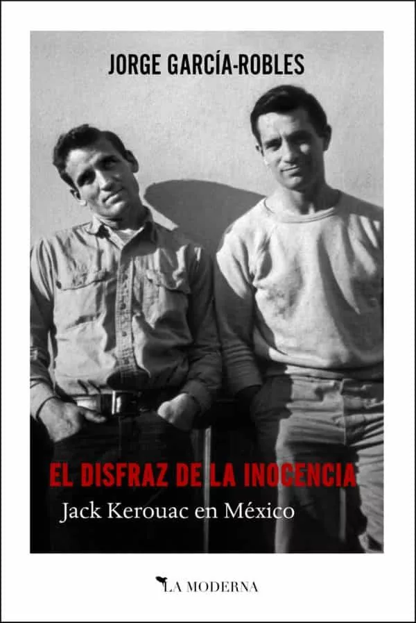 Portada del Libro El Disfraz De La Inocencia: Jack Kerouac En Mexico de Jorge Garcia Robles - 9788412092110