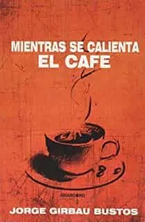Portada del Libro Mientras Se Calienta El Cafe (Epílogo: María José Hernández López ) de Jorge Girbau Bustos - 9788412085778
