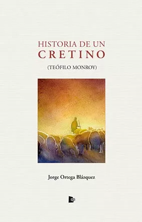Portada del Libro Historia De Un Cretino de Jorge Ortega Blazquez - 9788412079463