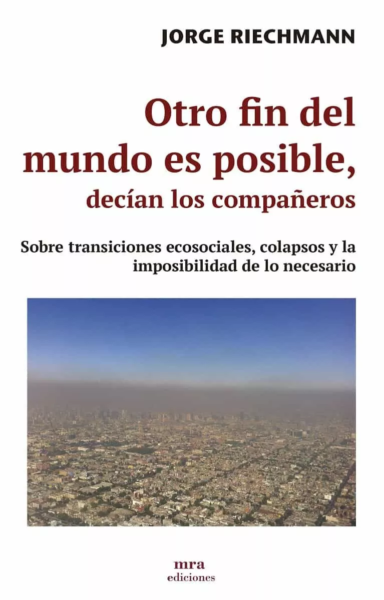 Portada del Libro Otro Fin Del Mundo Es Posible Decían Los Compañeros de Jorge Riechmann - 9788496504363