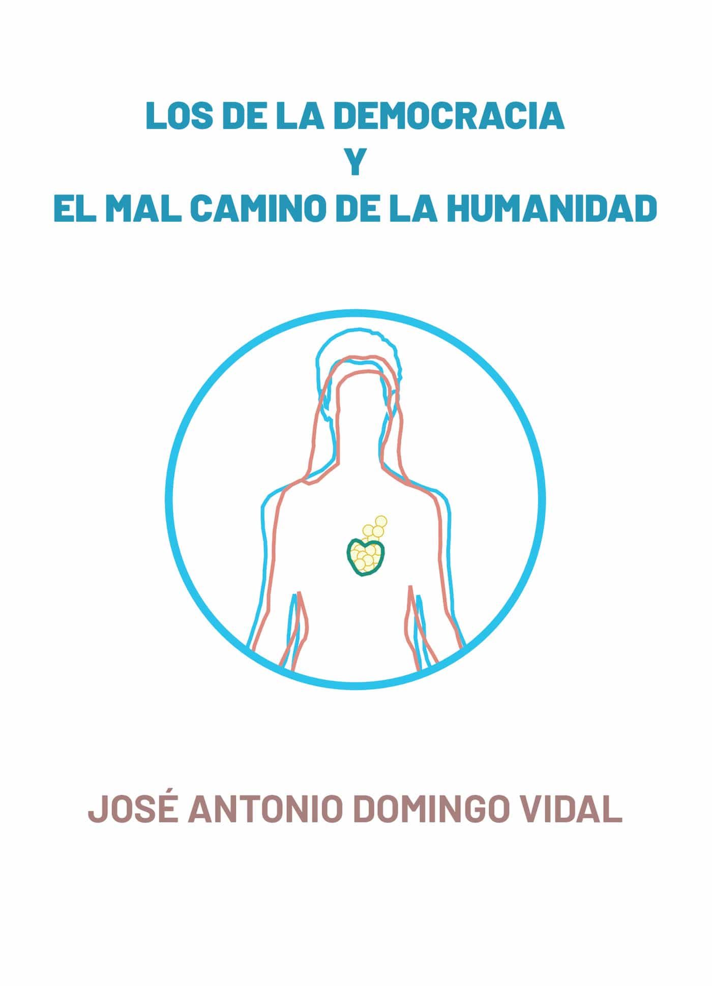 Portada del Libro Los De La Democracia Y El Mal Camino De La Humanidad de Jose Antonio Domingo Vidal - 9788413509570