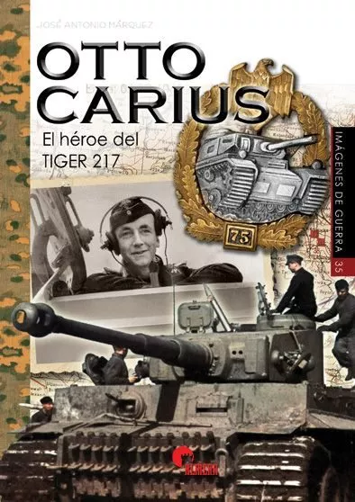Portada del Libro Otto Carius: El Heroe Del Tiger 217 de Jose Antonio Marquez Periano - 9788412108538