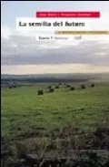 Portada del Libro La Semilla Del Futuro: La Agricultura Explicada A Los Ciudadanos de Jose Bove - 9788474267587
