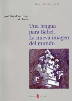 Portada del Libro Una Lengua Para Babel: La Nueva Imagen Del Mundo de Jose David Sacristan De Lama - 9788476284841