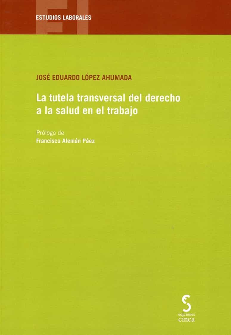 Portada del Libro La Tutela Transverdal Del Derecho A La Salud En El Trabajo de Jose Eduardo Lopez Ahumada - 9788416668878