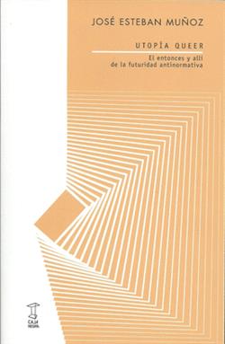Portada del Libro Utopía Queer. El Entonces Y Allí De La Futurabilidad Antinormativ A de Jose Esteban Muñoz - 9789871622849