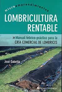 Portada del Libro Lombricultura Rentable: Manual Teorico-Practico Para La Cria Come Rcia de Jose Gabetta - 9789507541063