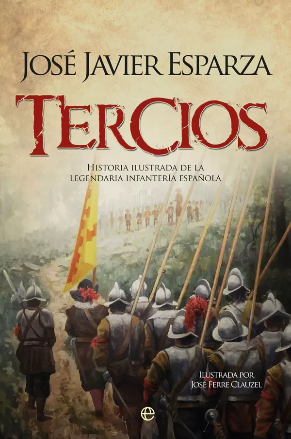 Portada del Libro Tercios: Historia Ilustrada De La Legendaria Infanteria Española de Jose Javier Esparza - 9788491647317