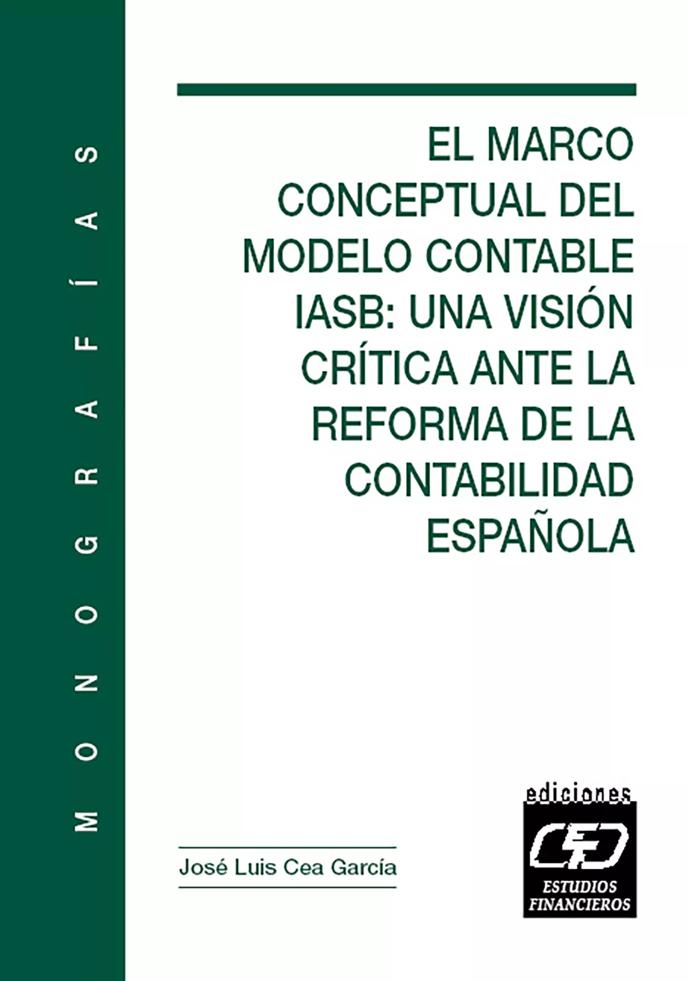 Portada del Libro El Marco Conceptual Del Modelo Contable Iasb: Una Vision Critica de Jose Luis Cea Garcia - 9788445412725