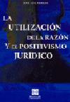 Portada del Libro La Utilizacion De La Razon Y El Positivismo Juridico de Jose Luis Mirete Navarro - 9788484255475