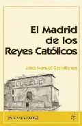 Portada del Libro El Madrid De Los Reyes Catolicos de Jose M. Castellanos Oñate - 9788496470101