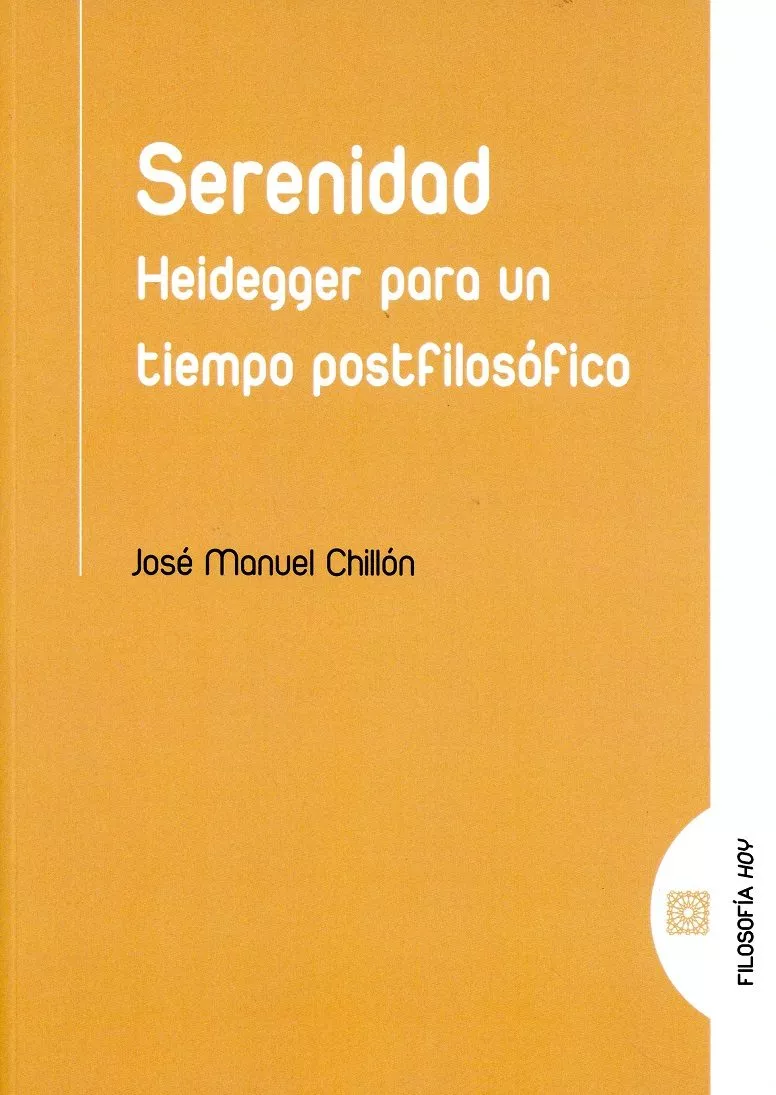 Portada del Libro Serenidad: Heidegger Para Un Tiempo Postfilosofico de Jose Manuel Chillon Lorenzo - 9788490458303