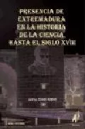 Portada del Libro Presencia De Extremadura En La Historia De La Ciencia Hasta El Si Glo de Jose Maria Cobos Bueno - 9788496560185