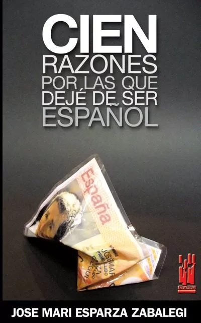Portada del Libro Cien Razones Por Las Que Deje De Ser Español (Prologo De X.L.Mend Ez F de Jose Maria Esparza Zabalegui - 9788481364651