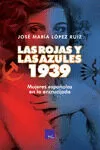 Portada del Libro Las Rojas Y Las Azules. 1939: Mujeres Española En La Encrucijada de Jose Maria Lopez Ruiz - 9788418016035