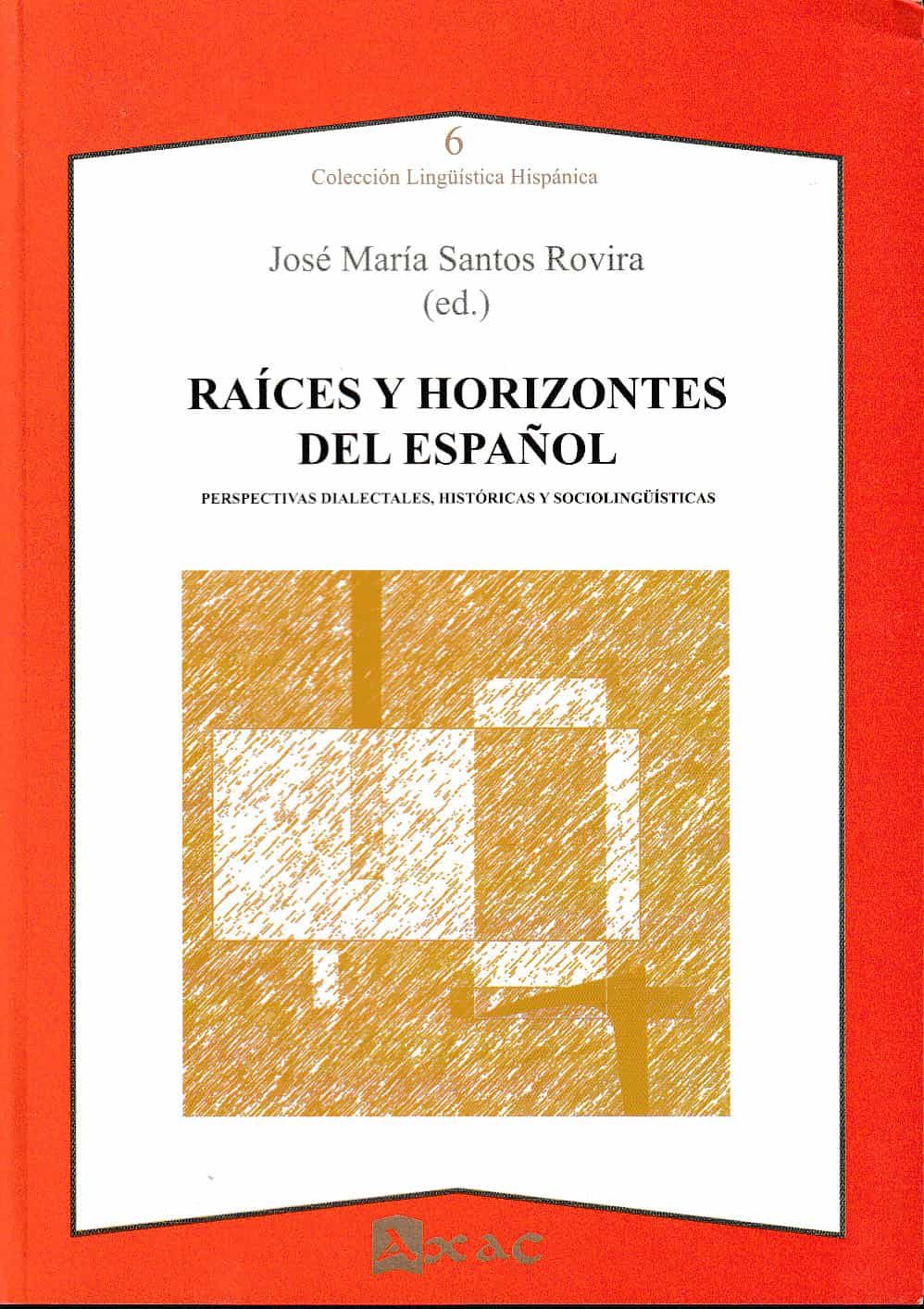Portada del Libro Raíces Y Horizontes Del Español. Perspectivas Dialectales Histór Icas de Jose Maria Santos Rovira - 9788492658718