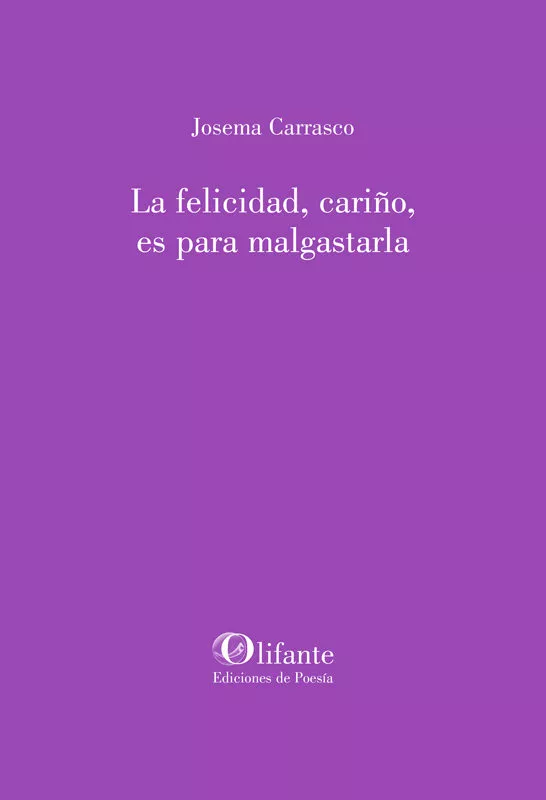 Portada del Libro La Felicidad Cariño Es Para Malgastarla de Josema Carrasco - 9788412058451