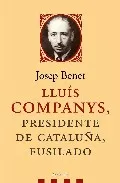 Portada del Libro Lluis Companys Presidente De Cataluña Fusilado de Josep M. Benet I Jornet - 9788483077078