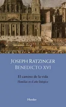 Portada del Libro El Camino De La Vida: Homilias En El Año Liturgico de Joseph Benedicto Xvi Ratzinger - 9788425442506