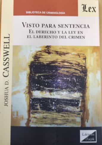 Portada del Libro Visto Para Sentencia. El Derecho Y La Ley En El Laberinto Del Cri Men de Joshua D. Casswell - 9789563927924