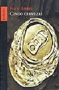 Portada del Libro Cinco Cervezas de Juan Abreu - 9788496071254