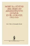 Portada del Libro Sobre La Genesis Del Derecho Administrativo Español En El Siglo X Ix ( de Juan Alfonso Santamaria Pastor - 9788496440524