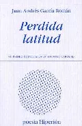 Portada del Libro Perdida Latitud (Vii Premio De Poesia Joven Antonio Carvajal) de Juan Andres Garcia Roman - 9788475178219