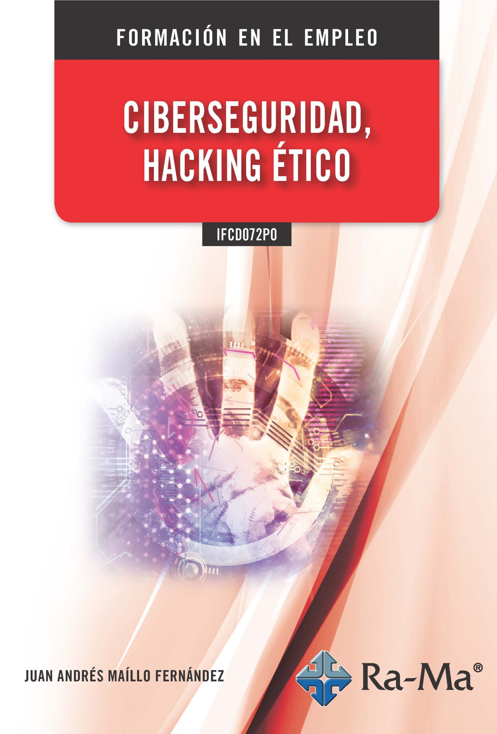 Portada del Libro Ifcd072Po Ciberseguridad Hacking Ético de Juan Andres Maillo Fernandez - 9788499649382