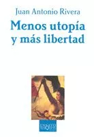 Portada del Libro Menos Utopia Y Mas Libertad: La Teoria Politica Y Sus Aditivos de Juan Antonio Rivera - 9788483104408