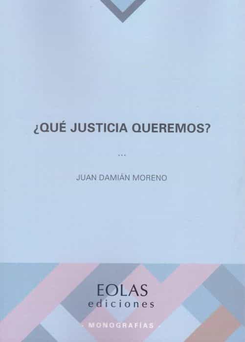 Portada del Libro ¿Que Justicia Queremos? de Juan Damian Moreno - 9788418079290