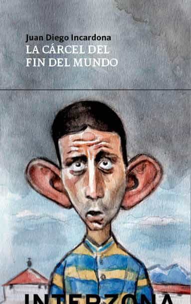 Portada del Libro La Cárcel Del Fin Del Mundo de Juan Diego Incardona - 9789877900064