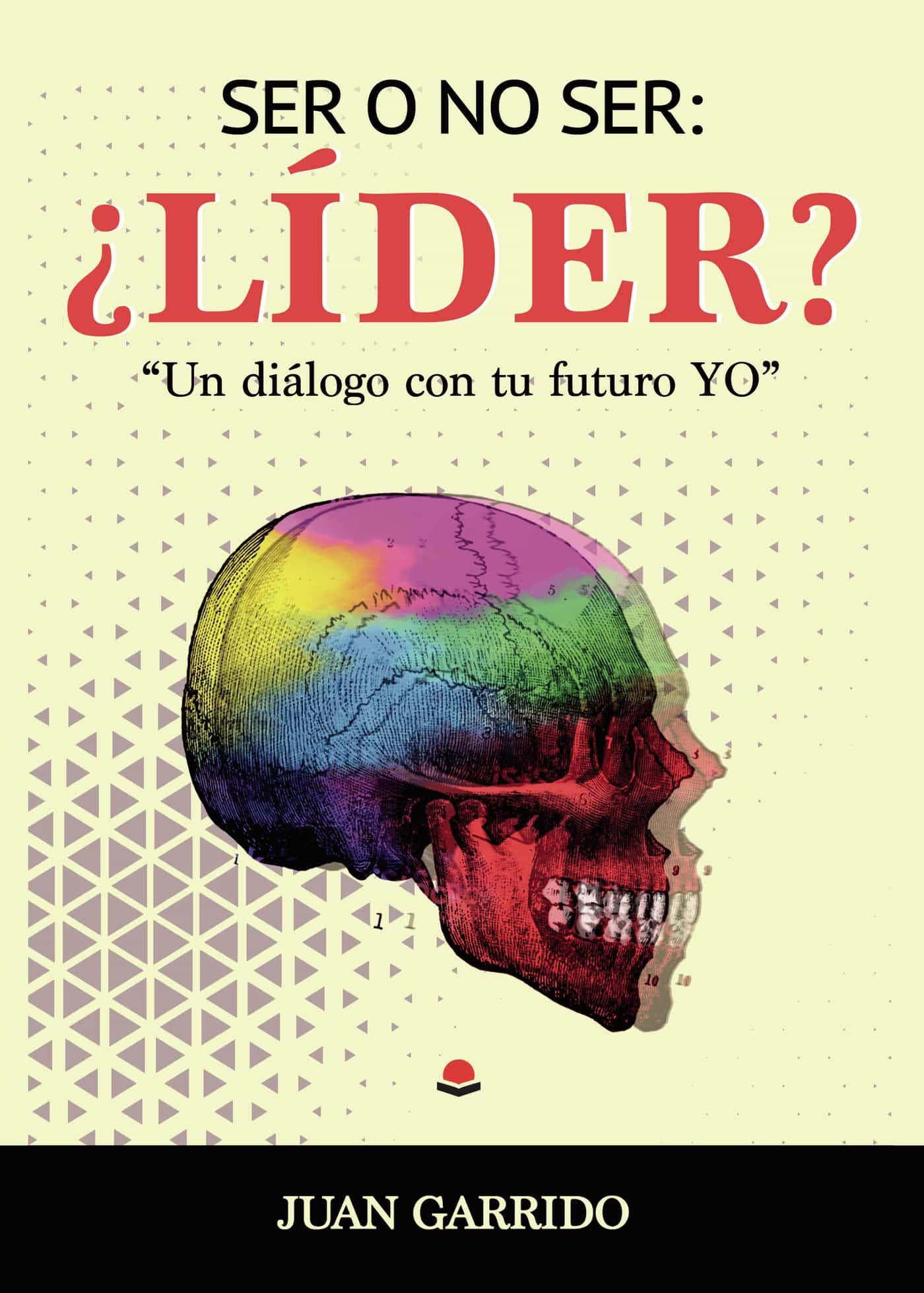 Portada del Libro Ser O No Ser: ¿Lider? Un Dialogo Con Tu Futuro Yo de Juan Garrido Otaola - 9788413389141