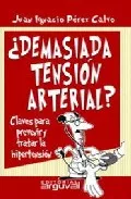 Portada del Libro Demasiada Tension Arterial: Claves Para Prevenir Y Tratar La Hipe Rten de Juan Ignacio Perez Calvo - 9788496435223