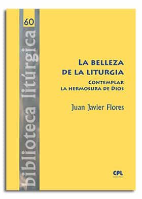 Portada del Libro La Belleza De La Liturgia: Contemplar La Hermosura De Dios de Juan Javier Flores Arcas - 9788491652816