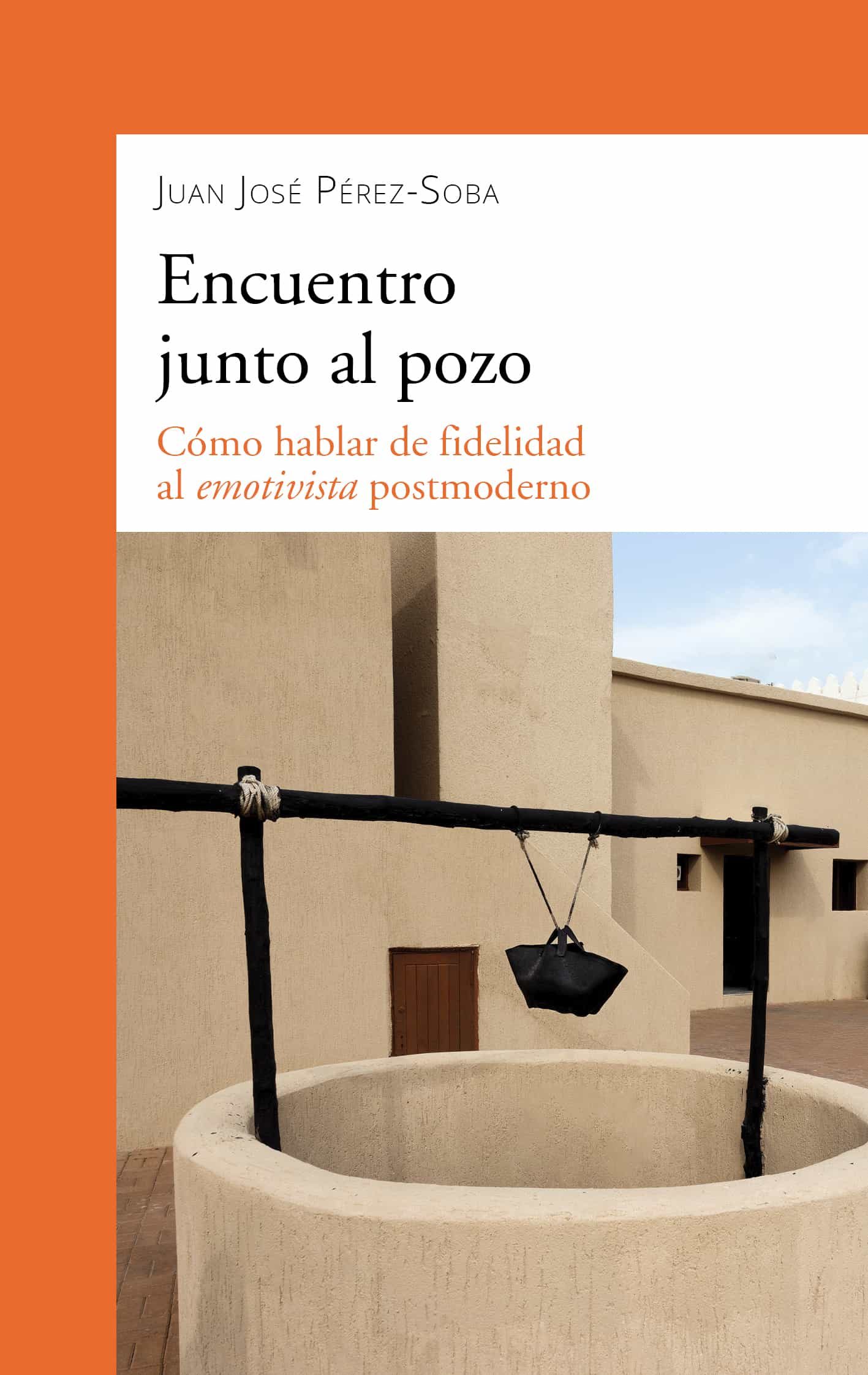 Portada del Libro Encuentro Junto Al Pozo: Como Hablar De Fidelidad Al Emotivista Postmo de Juan Jose Perez Soba - 9788490619698