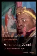 Portada del Libro Amanecer Zombi Un Viaje Al Corazon Del Vudu de Juan Jose Revenga - 9788496710177