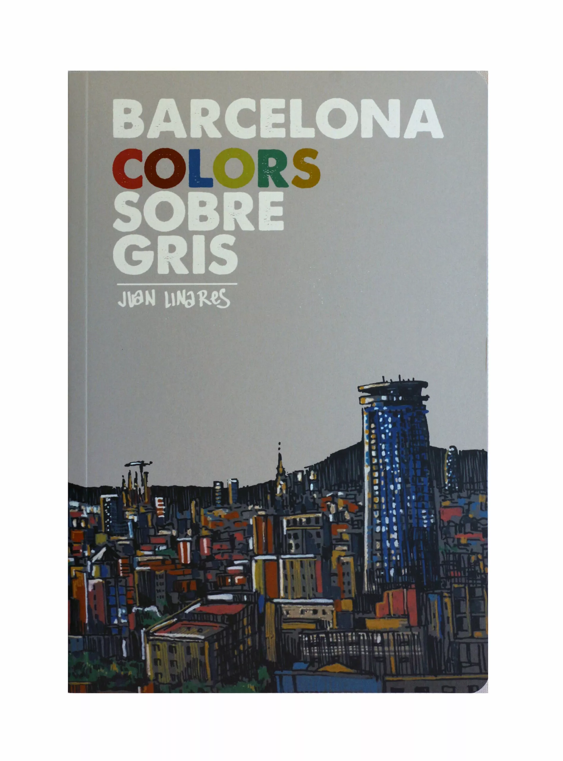 Portada del Libro Barcelona Colors Sobre Gris de Juan Linares Vargas - 9788491562528