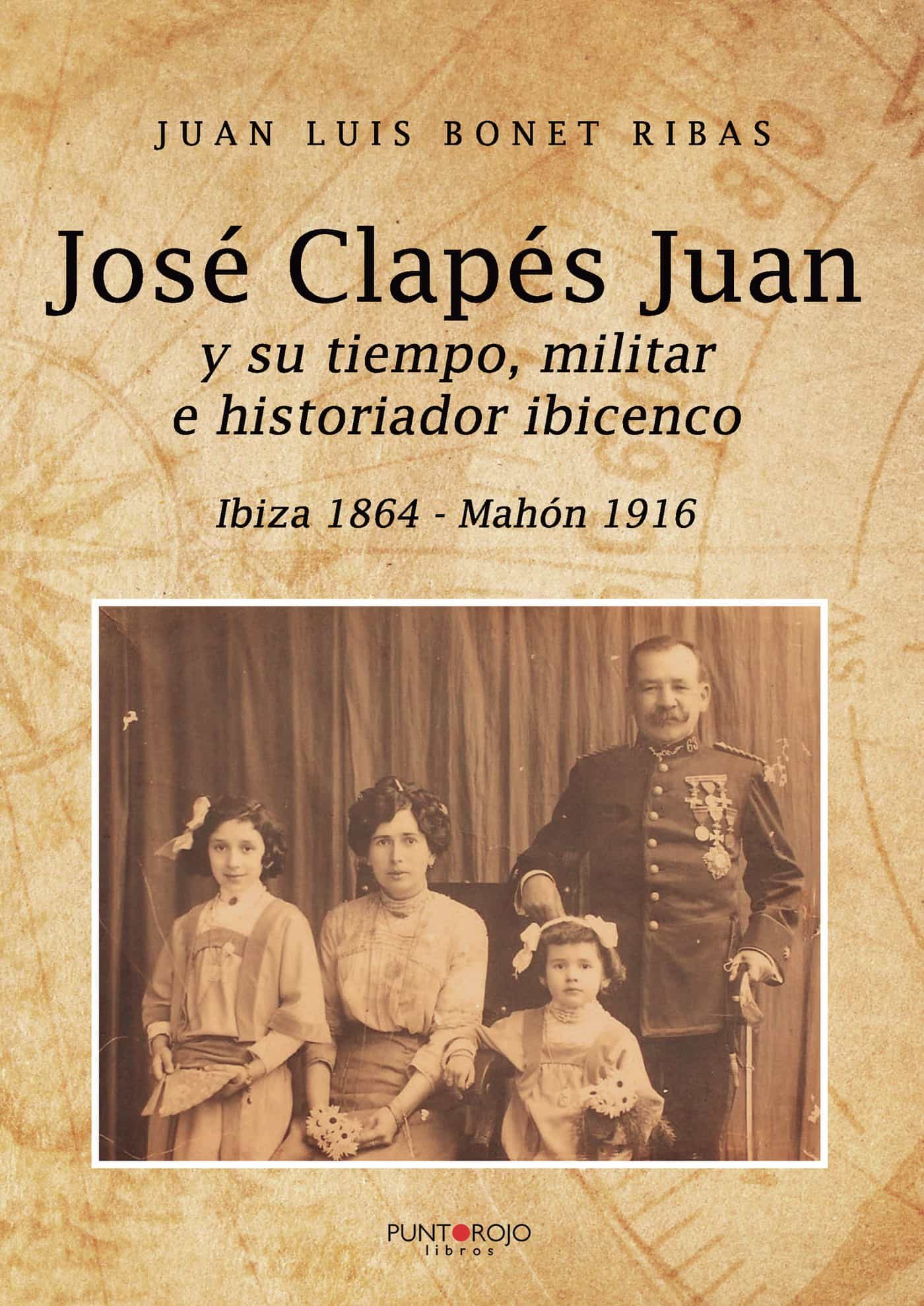 Portada del Libro José Clapés Juan Y Su Tiempo Militar E Historiador Ibicenco de Juan Luis Bonet Ribas - 9788417878788
