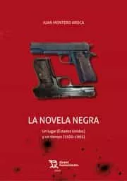 Portada del Libro La Novela Negra. Un Lugar (Ee.Uu) Y Un Tiempo (1920-1965) de Juan Montero Aroca - 9788418155079